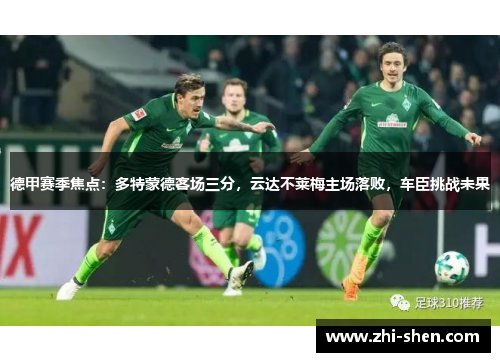 德甲赛季焦点：多特蒙德客场三分，云达不莱梅主场落败，车臣挑战未果