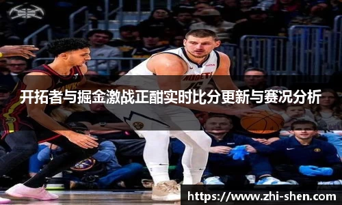 开拓者与掘金激战正酣实时比分更新与赛况分析
