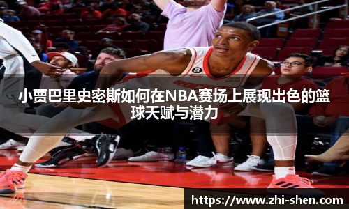 小贾巴里史密斯如何在NBA赛场上展现出色的篮球天赋与潜力