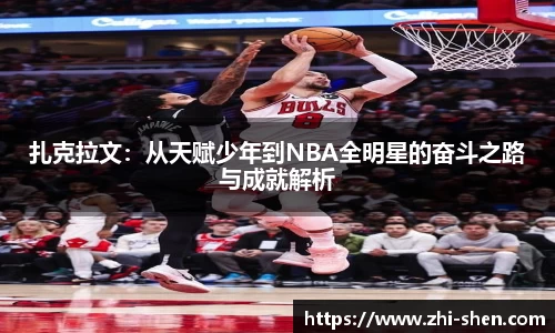 扎克拉文：从天赋少年到NBA全明星的奋斗之路与成就解析