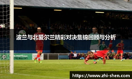 波兰与北爱尔兰精彩对决集锦回顾与分析