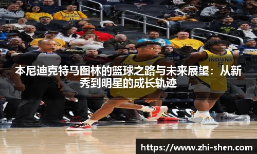 本尼迪克特马图林的篮球之路与未来展望：从新秀到明星的成长轨迹