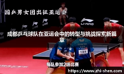 成都乒乓球队在亚运会中的转型与挑战探索新篇章